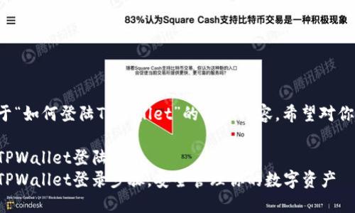 以下是关于“如何登陆TPWallet”的详细内容，希望对你有所帮助。

洋葱兄的TPWallet登陆指南
轻松掌握TPWallet登录步骤，安全管理你的数字资产