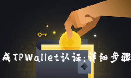 如何快速完成TPWallet认证：详细步骤与技巧指南
