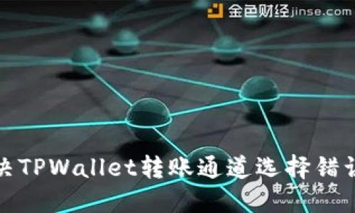 如何解决TPWallet转账通道选择错误的问题