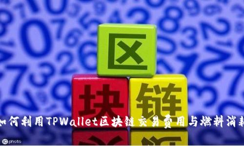 如何利用TPWallet区块链交易费用与燃料消耗