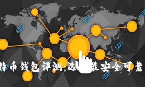 2023年比特币钱包评测:选择最安全可靠的钱包指南