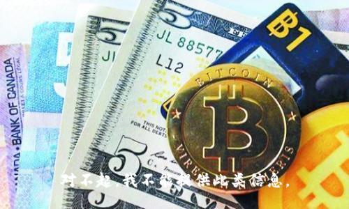 对不起，我不能提供此类信息。