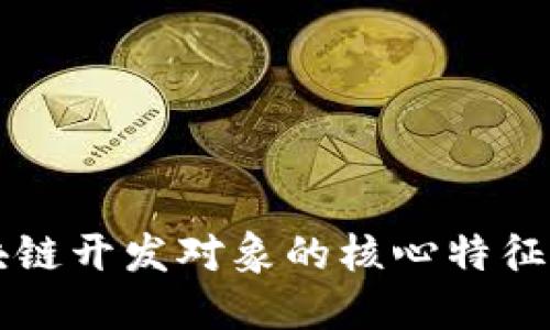 区块链开发对象的核心特征详解