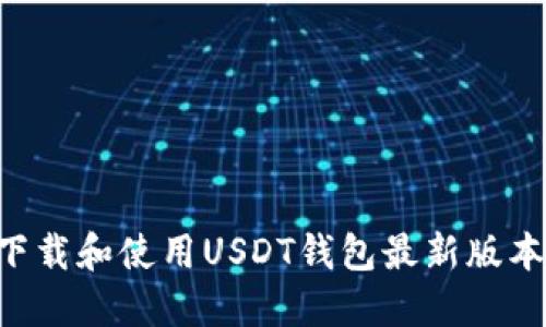 如何安全下载和使用USDT钱包最新版本:完整指南