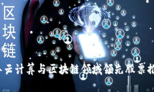 2023年云计算与区块链领域领先股票推荐解析