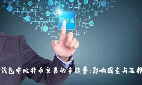 评估钱包中比特币交易的手续费:影响因素与选择指南