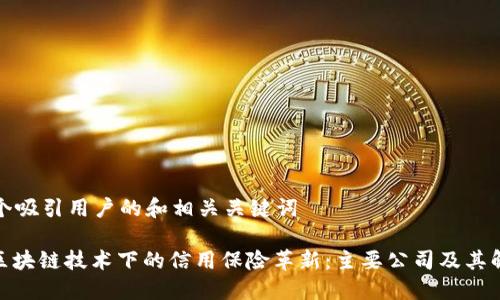 创建一个吸引用户的和相关关键词
: 探索区块链技术下的信用保险革新:主要公司及其解决方案