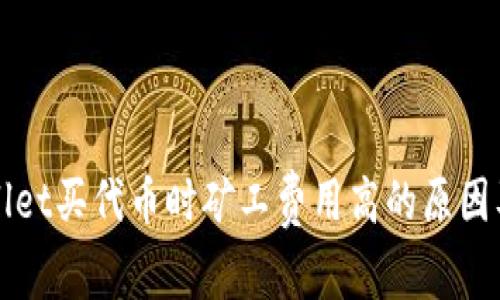 解析TPWallet买代币时矿工费用高的原因及应对策略