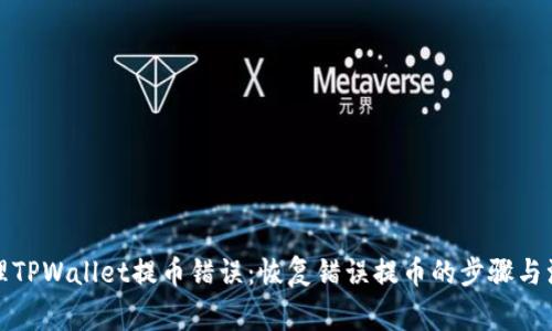 如何处理TPWallet提币错误:恢复错误提币的步骤与注意事项