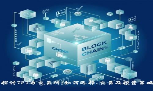 深入探讨TPT币交易所：如何选择、交易及投资策略解析
