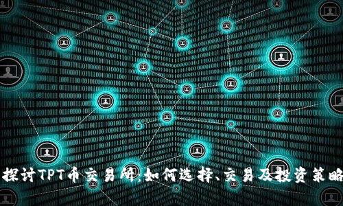 深入探讨TPT币交易所：如何选择、交易及投资策略解析