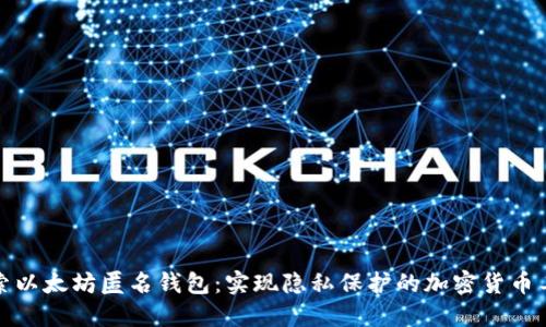 探索以太坊匿名钱包：实现隐私保护的加密货币工具