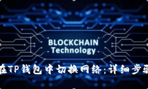 如何在TP钱包中切换网络:详细步骤指南