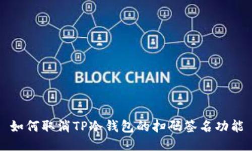 如何取消TP冷钱包的扫码签名功能