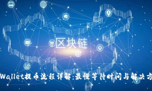 TPWallet提币流程详解:最慢等待时间与解决方案