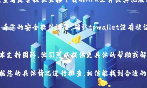 关于“tpwallet怎么下载不了”的问题，首先，我们可以从几个方面来分析可能的原因以及解决办法。以下是一些常见的下载问题和相应的解决方案：

检查网络连接
首先，确保您的设备连接到互联网。如果您使用的是移动数据，可以尝试切换到Wi-Fi，或反之亦然。网络不稳定可能会导致下载失败。

确保应用商店正常运行
如果您是通过应用商店（如Apple App Store或Google Play Store）进行下载，检查应用商店是否正常运行。有时，店铺可能会遇到故障或维护，导致搜索和下载无法进行。

设备存储空间不足
检查您的设备存储空间，确保有足够的空间来下载新的应用程序。如果存储空间不足，您可以考虑删除一些不常用的应用或文件。

系统版本兼容性
某些应用可能仅支持特定版本的操作系统。请查看tpwallet的官方要求，确保您的操作系统版本符合要求。如果需要，可以考虑更新您的设备到最新版本。

直接从官方网站下载
如果通过商店下载仍然失败，您可以访问tpwallet的官方网站，查看是否提供直接下载的APK文件或其他版本。下载后，请确保从设置中允许安装来自未知来源的应用。

防火墙或安全软件设置
有些防火墙或安全软件可能将下载视为潜在威胁，阻止下载。查看您的安全软件设置，确认tpwallet没有被误拦截。

联系支持团队
如果您尝试了所有方法仍然无法下载，建议联系tpwallet的技术支持团队，他们可以提供更具体的帮助或解决方案。

以上是一些可能导致tpwallet无法下载的原因和解决方案。根据您的具体情况进行排查，相信能找到合适的解决方法。
