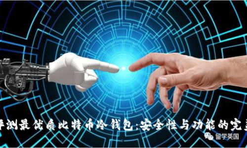 深度评测最优质比特币冷钱包:安全性与功能的完美结合