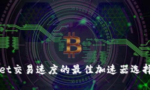提升TPWallet交易速度的最佳加速器选择与应用解析