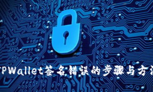 解决TPWallet签名错误的步骤与方法详解
