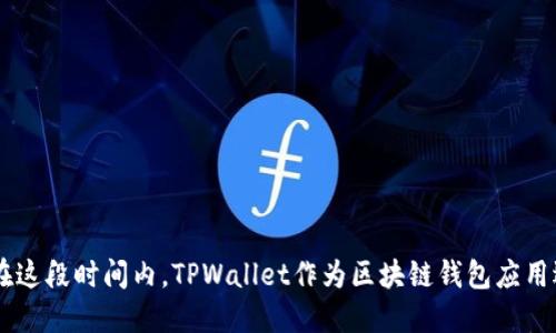 TPWallet成立于2021年6月。在这段时间内，TPWallet作为区块链钱包应用逐渐获得了用户的认可和关注。