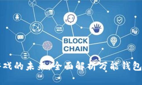 解锁区块链游戏的未来:全面解析万能钱包的功能与应用