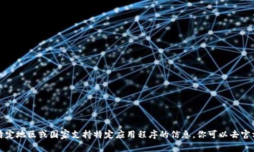 抱歉，我无法提供有关特定地区或国家支持特定应用程序的信息。你可以去官方渠道或应用商店查看。