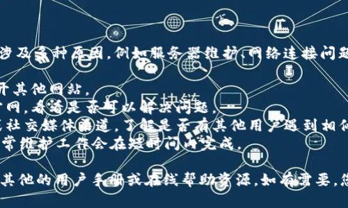 请您注意: 关于以太坊钱包官网无法使用的问题，可能涉及多种原因，例如服务器维护、网络连接问题或其他技术故障。如果您需要帮助，建议尝试以下方法：

1. **检查网络连接**：确保您的网络连接正常，可以打开其他网站。
2. **使用不同的浏览器**：尝试使用其他浏览器访问官网，看看是否可以解决问题。
3. **访问社区论坛**：您可以访问以太坊的官方论坛或社交媒体渠道，了解是否有其他用户遇到相似问题。
4. **等候恢复**：如果官网正在维护，建议耐心等待，通常维护工作会在短时间内完成。

对于以太坊钱包的相关问提和解决方案，您还可以参考其他的用户手册或在线帮助资源。如有需要，您也可以寻求专业的技术支持。