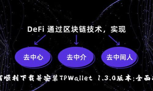如何顺利下载并安装TPWallet 1.3.0版本:全面指南