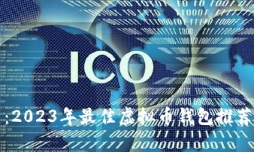 全面解析:2023年最佳虚拟币钱包推荐及其特点
