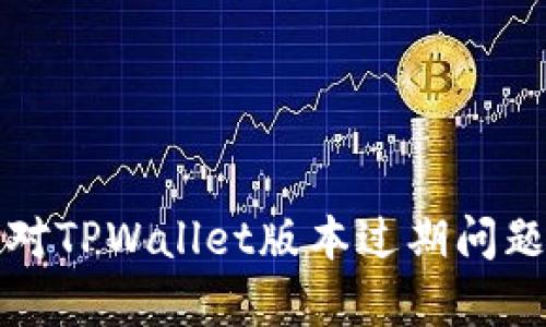 如何有效应对TPWallet版本过期问题的全面指南