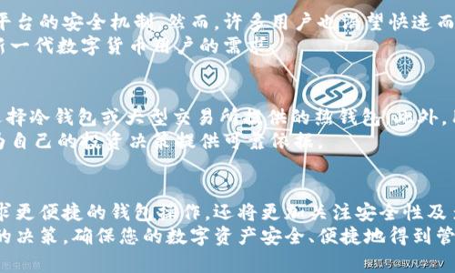 国内广受信任的区块链钱包平台：安全性与便捷性的完美结合
区块链, 钱包平台, 安全性, 便捷性/guanjianci

引言：为何选择区块链钱包？
在数字货币逐渐走向主流的今天，区块链钱包作为一个重要的存储、交易和管理数字资产的工具，受到越来越多用户的关注。无论是投资比特币、以太坊还是其他加密货币，选择一个合适的区块链钱包显得尤为重要。本文将全面分析国内认可的区块链钱包平台，帮助您做出明智的选择。

区块链钱包的基本类型
区块链钱包大致可以分为热钱包和冷钱包两种类型。热钱包是指随时连接互联网的数字钱包，方便快捷，适合日常交易使用；而冷钱包是将数字资产存储在离线环境中的钱包，安全性更高，适合长期投资。
根据这些类型，国内市场中涌现出诸多钱包平台，每种平台都有其独特的特点和功能，满足不同用户的需求。

一、火币钱包
火币作为国内最大的数字资产交易平台之一，提供的火币钱包以其便捷性和安全性著称。用户不仅可以存储多种数字货币，还能直接在钱包内进行交易，省去了频繁搬移资产的麻烦。
火币钱包支持的数字资产种类繁多，用户界面友好，注册简便，是新手用户的一个优秀选择。同时，火币团队在安全性上也不遗余力，采用多重安全措施，确保用户资产的安全。

二、OKEx钱包
OKEx钱包隶属于著名的OKEx交易所，作为一个集成了资产管理、交易和DeFi应用的平台，其功能十分全面。OKEx钱包支持多链资产的存储与管理，用户可以在一个平台上管理不同区块链上的资产，提高了使用便捷性。
同时，OKEx也非常注重用户安全，提供多种安全认证机制。用户不仅可以进行常规的资产存取，还可以参与DeFi项目和流动性挖矿，获取额外收益。

三、币安钱包
币安钱包是币安交易所推出的一款数字货币钱包。它不仅支持交易，还提供多种资产管理工具。币安钱包的用户体验极佳，能够满足从新手到高级用户的各种需求。
此外，币安钱包在安全性方面表现出色，采用了行业领先的安全技术，能够有效防止黑客攻击和资产盗窃。币安生态系统的广泛性也使得许多用户愿意选择其钱包进行数字资产管理。

四、imToken
imToken是一款独立开发的智能钱包，支持以太坊和ERC20代币的管理。对于 DeFi和NFT的支持，使得imToken成为了许多数字艺术爱好者和投资者的首选。它不仅提供安全的资产管理功能，还具备交易所、DApp等多种功能，极大地方便了用户。
imToken还注重用户隐私保护，采用分布式加密技术，确保用户资产和数据的安全。用户可以通过imToken轻松访问各种区块链应用，无论是交易还是投资都十分便利。

五、TokenPocket
TokenPocket是一个多链数字钱包，用户可以在同一个平台上管理比特币、以太坊、波场等多种数字货币。其最大特点在于支持多达十几种公链，满足用户多样化的需求。
TokenPocket还集成了去中心化交易所（DEX）功能，用户可以直接在钱包内进行交易，免去跳转至其他平台的繁琐。TokenPocket在安全性方面同样做得相当不错，为用户提供了良好的交易体验。

安全性与便捷性的平衡
在选择区块链钱包时，安全性和便捷性是两个最为关键的考量因素。无论是选择热钱包还是冷钱包，用户都应该关注该平台的安全机制。然而，许多用户也渴望快速而顺畅的交易体验。这就要求钱包平台在设计时，兼顾这两者，提供方便的用户界面和安全的资产存储环境。
在国内市场，许多钱包平台都采取了多重加密技术、身份验证等措施，以确保资产安全，同时也在不断用户体验，以满足新一代数字货币用户的需求。

如何选择合适的钱包？
选择钱包时，用户应考虑自身的需求。对于日常交易频繁的用户，热钱包如火币和OKEx较为适合；而长期投资者则可以选择冷钱包或大型交易所提供的热钱包。此外，用户还需关注钱包的资产支持情况、用户评论和安全性。
在国内市场中，钱包平台的竞争日益激烈，用户可以根据自己的需求选择最合适的方案。同时，保持对市场变化的关注，为自己的投资决策提供可靠依据。

总结：数字资产管理的未来
随着区块链技术的不断发展及用户对数字资产认知的成熟，区块链钱包将扮演越来越重要的角色。未来，用户不仅会寻求更便捷的钱包操作，还将更加关注安全性及多功能性。
通过本篇文章，您应对国内认可的区块链钱包平台有了更深入的了解。在实际选择过程中，请根据自己的需求做出明智的决策，确保您的数字资产安全、便捷地得到管理。