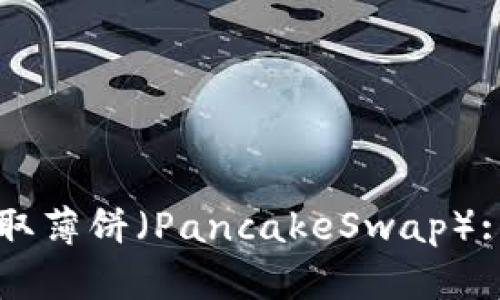 在TPWallet上轻松获取薄饼(PancakeSwap): 新手指南与实用技巧