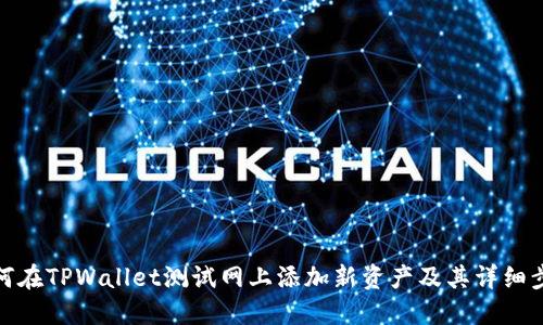 如何在TPWallet测试网上添加新资产及其详细步骤