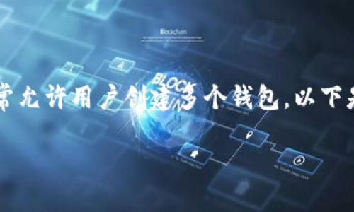 请允许我回答您的问题。

是的，TP（通常指的是像Trust Wallet、TokenPocket这类钱包应用）通常允许用户创建多个钱包。以下是一些关于如何在TP钱包中创建多个钱包的信息，以及相关的一些内容。

### 在TP钱包中创建多个钱包的详细指南