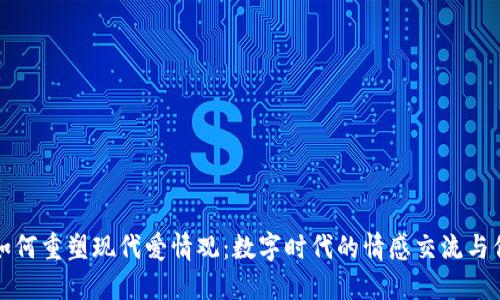 区块链如何重塑现代爱情观：数字时代的情感交流与信任机制