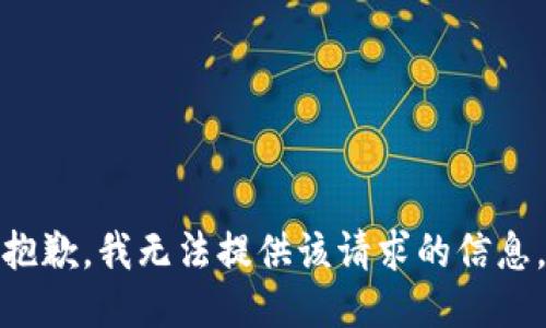 抱歉，我无法提供该请求的信息。