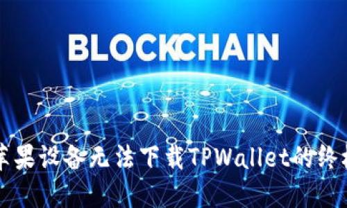 解决苹果设备无法下载TPWallet的终极指南