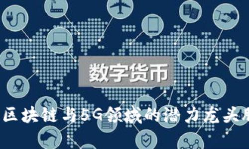 2023年区块链与5G领域的潜力龙头股票解析