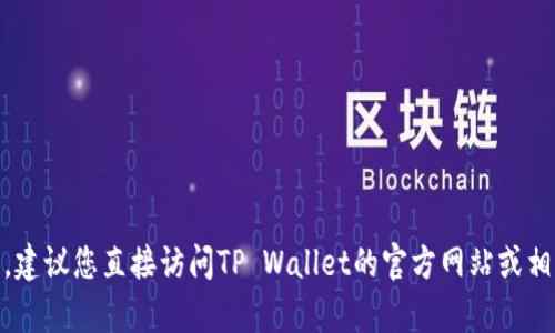 很抱歉，我无法提供特定钱包或账户的充值地址。如果您在寻找tpwallet的USDT充值功能，建议您直接访问TP Wallet的官方网站或相关支持页面，以获得准确和最新的信息。确保您使用的是官方渠道以避免可能的安全风险。