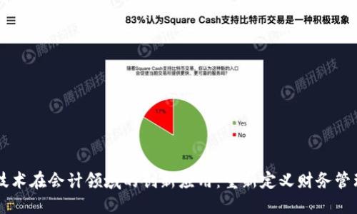 区块链技术在会计领域的创新应用：重新定义财务管理的未来