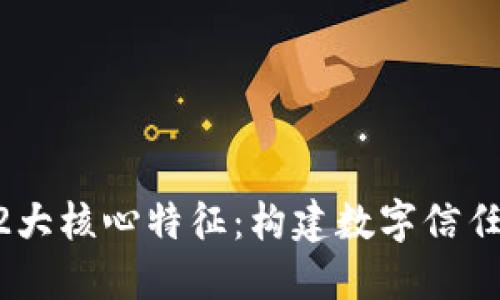 区块链技术的12大核心特征：构建数字信任与透明生态系统