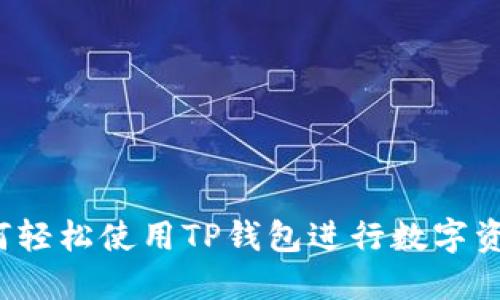 完全指南：如何轻松使用TP钱包进行数字资产管理与交易