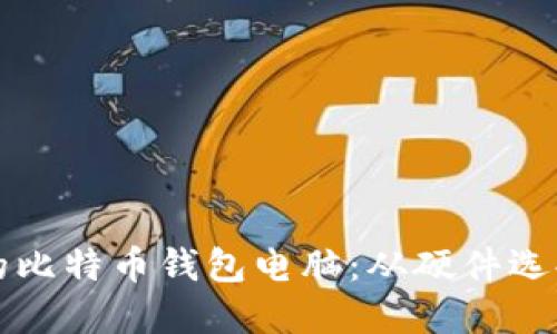 如何自制一个高效安全的比特币钱包电脑：从硬件选择到软件配置的完整指南