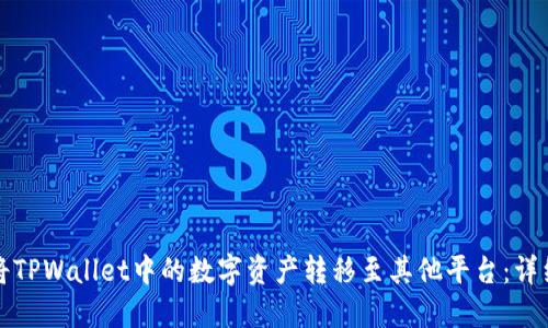 如何将TPWallet中的数字资产转移至其他平台：详细指南