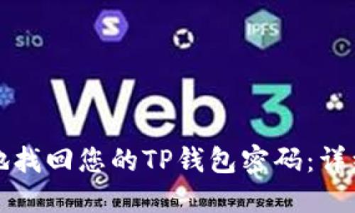   如何安全地找回您的TP钱包密码：详细步骤与技巧