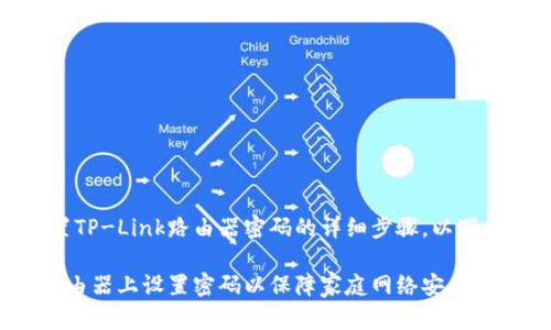 在这里，我可以给你提供设置TP-Link路由器密码的详细步骤。以下是一个具体的和关键词示例：

步骤详解：如何在TP-Link路由器上设置密码以保障家庭网络安全