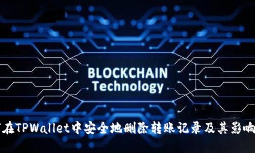 如何在TPWallet中安全地删除转账记录及其影响分析