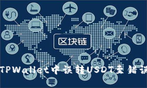 如何处理TPWallet中误转USDT至错误链的问题
