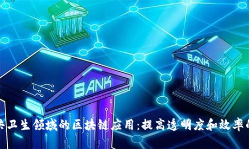 探索公共卫生领域的区块链应用：提高透明度和效率的新前沿