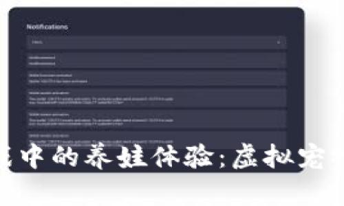 探索区块链游戏中的养娃体验：虚拟宠物的挑战与乐趣
